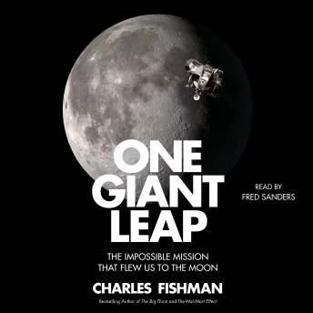 One Giant Leap: The Impossible Mission That Flew Us to the Moon, Charles Fishman