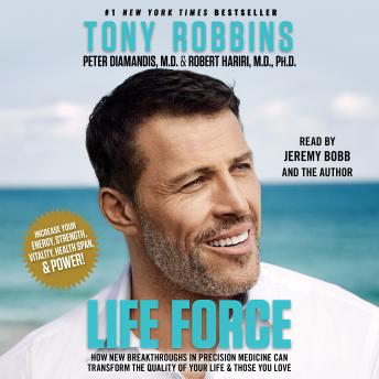 Life Force: How New Breakthroughs in Precision Medicine Can Transform the Quality of Your Life & Those You Love, Audio book by Peter H. Diamandis, Tony Robbins