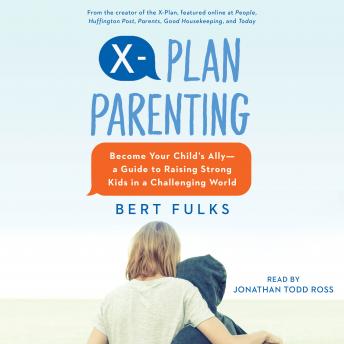 Listen X-Plan Parenting: Become Your Child's Ally—A Guide to Raising Strong Kids in a Challenging World By Bert Fulks Audiobook audiobook