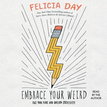 Embrace Your Weird: Face Your Fears and Unleash Creativity, Felicia Day