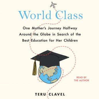 World Class: One Mother's Journey Halfway Around the Globe in Search of the Best Education for Her Children