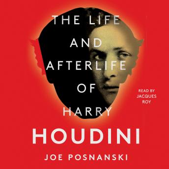 Life and Afterlife of Harry Houdini, Audio book by Joe Posnanski