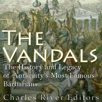 Vandals: The History and Legacy of Antiquity's Most Famous Barbarians, Audio book by Charles River Editors 