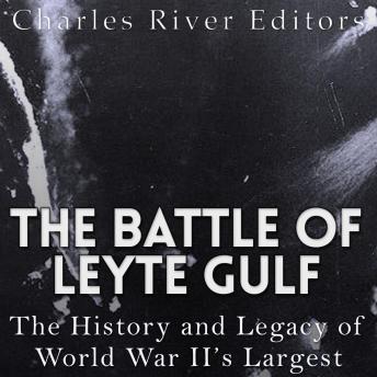 Battle of Leyte Gulf: The History and Legacy of World War II's Largest Naval Battle, Audio book by Charles River Editors 