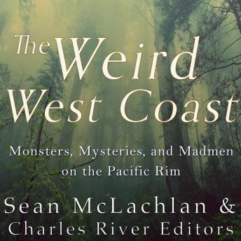 Weird West Coast: Monsters, Mysteries, and Madmen on the Pacific Rim, Audio book by Charles River Editors , Sean McLachlan