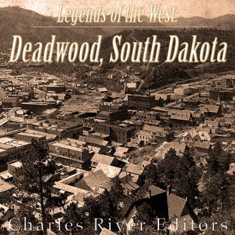 Legends of the West: Deadwood, South Dakota, Audio book by Charles River Editors 