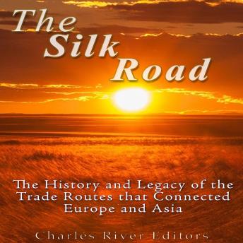 Silk Road: The History and Legacy of the Trade Routes that Connected Europe and Asia, Audio book by Charles River Editors 