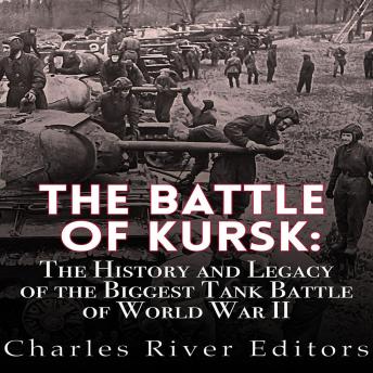 Battle of Kursk: The History and Legacy of the Biggest Tank Battle of World War II, Audio book by Charles River Editors 