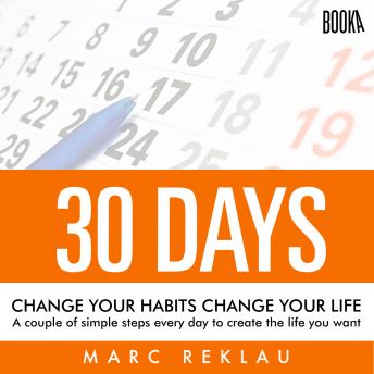 [English] - 30 Days - Change your habits, Change your life: A couple of simple steps every day to create the life you want