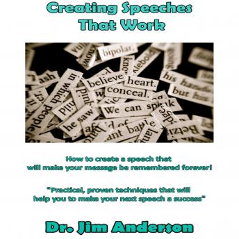 Creating Speeches That Work: How to Create a Speech that will make your Message be Remembered Forever!, Audio book by Dr. Jim Anderson