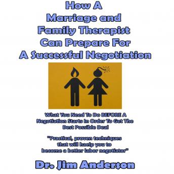 How a Marriage and Family Therapist Can Prepare for a Successful Negotiation: What You Need to Do BEFORE a Negotiation Starts in Order to Get the Best Possible Outcome
