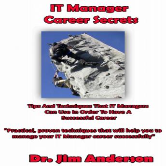 IT Manager Career Secrets: Tips and Techniques that IT Managers Can Use in Order to Have a Successful Career