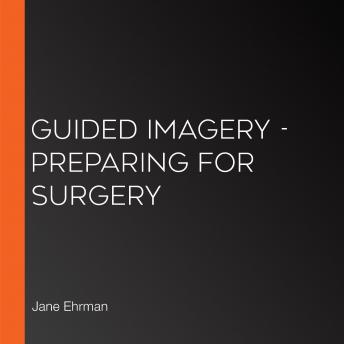 Preparing For Surgery: Guided Imagery: Preparing for Surgery