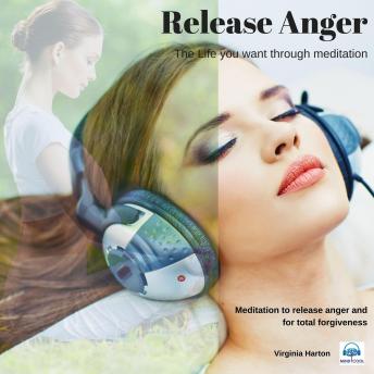 Release Anger: Meditation to release anger and for total forgiveness