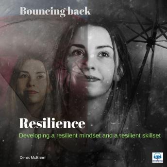 Resilience: Developing a resilient mindset and a resilient skillset