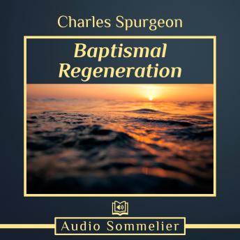 Baptismal Regeneration, Charles Spurgeon