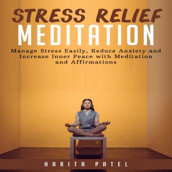 Stress Relief Meditation: Manage Stress Easily, Reduce Anxiety and Increase Inner Peace with Meditation and Affirmations
