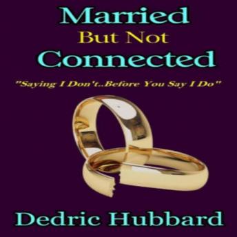 Married But Not Connected: Saying I Don't Before I Say I Do, Dedric Hubbard