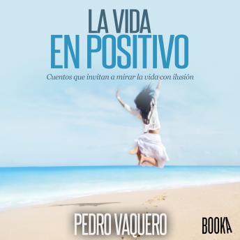 [Spanish] - La vida en positivo: Cuentos que invitan a mirar la vida con ilusion
