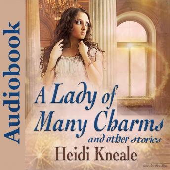 Lady of Many Charms and Other Stories: A Collection of Romance, Heidi Wessman Kneale