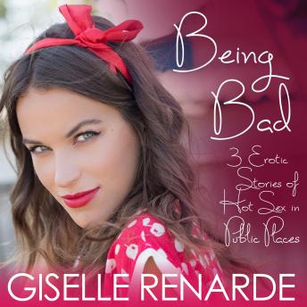 Being Bad: 3 Erotic Stories of Hot Sex in Public Places, Audio book by Giselle Renarde