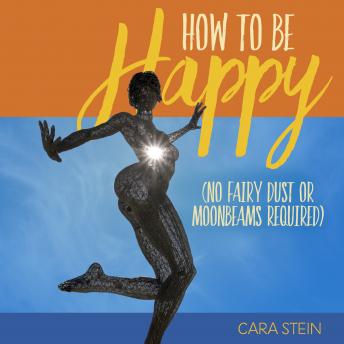 How to be Happy: No Fairy Dust or Moonbeams Required