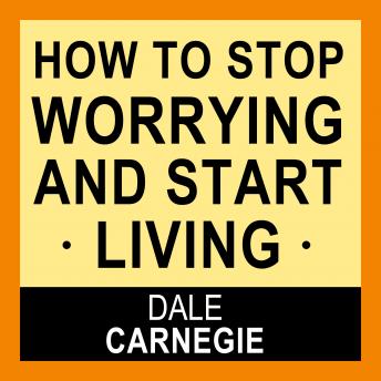 How to Stop Worrying and Start Living, Audio book by Dale Carnegie