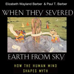 When They Severed Earth from Sky: How the Human Mind Shapes Myth, Audio book by Elizabeth Wayland Barber, Paul T. Barber