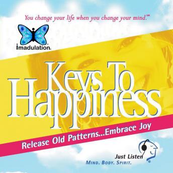 Keys To Happiness: Release Old Patterns...Embrace Joy