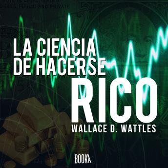 La ciencia de hacerse rico, Audio book by Wallace Delois Wattles