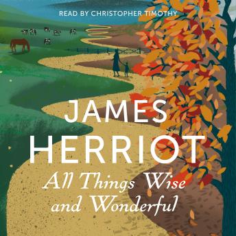 Download All Things Wise and Wonderful: The Classic Memoirs of a Yorkshire Country Vet by James Herriot