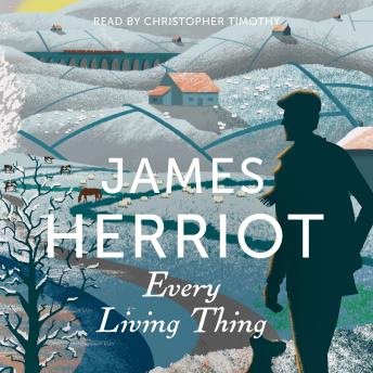 Every Living Thing: The Classic Memoirs of a Yorkshire Country Vet, Audio book by James Herriot