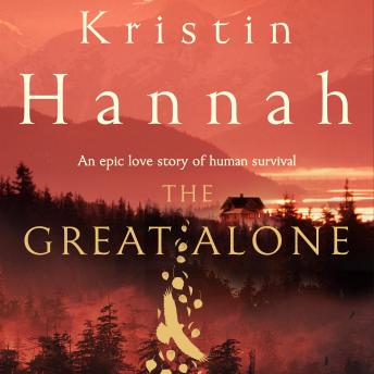 Great Alone: A Compelling Story of Love, Heartbreak and Survival, From the Multi-million Copy Bestselling Author of The Nightingale, Audio book by Kristin Hannah