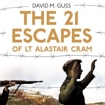 The 21 Escapes of Lt Alastair Cram: A compelling story of courage and endurance in the Second World War