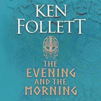 Evening and the Morning: The Prequel to The Pillars of the Earth, A Kingsbridge Novel, Audio book by Ken Follett