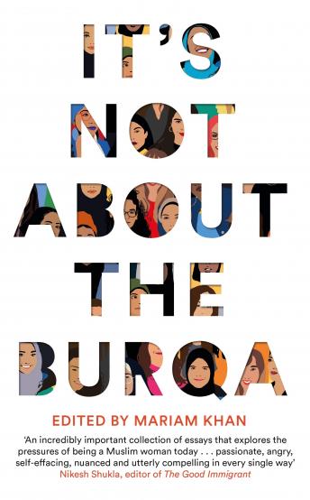 It's Not About the Burqa: Muslim Women on Faith, Feminism, Sexuality and Race, Audio book by Mariam Khan