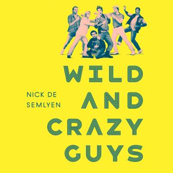 Wild and Crazy Guys: How the Comedy Mavericks of the '80s Changed Hollywood Forever, Audio book by Nick De Semlyen