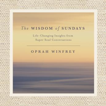 Wisdom of Sundays: Life-Changing Insights and Inspirational Conversations, Audio book by Oprah Winfrey