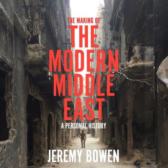 Download Making of the Modern Middle East: A Personal History by Jeremy Bowen