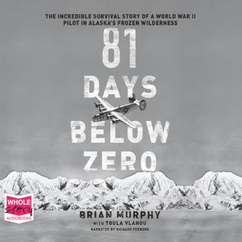 81 Days Below Zero: The Incredible Survival Story of a World War II Pilot in Alaska's Frozen Wilderness, Brian Murphy