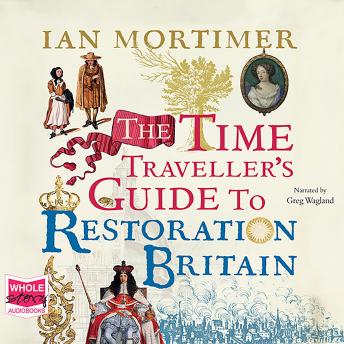 Time Traveller's Guide to Restoration Britain, Audio book by Ian Mortimer
