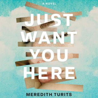 Just Want You Here: A Novel