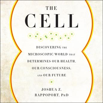 The Cell: Discovering the Microscopic World that Determines Our Health, Our Consciousness, and Our FutureThe Cell: Discovering the Microscopic World that Determines Our Health, Our Consciousness, and Our Future - Joshua Z. Rappoport
