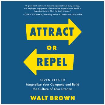 Attract or Repel: Seven Keys to Magnetize Your Company and Build the Culture of Your Dreams