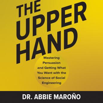 The Upper Hand: Mastering Persuasion and Getting What You Want with the Science of Social Engineering