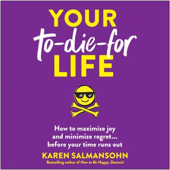 Your To-Die-For Life: How to Maximize Joy and Minimize Regret . . . Before Your Time Runs Out