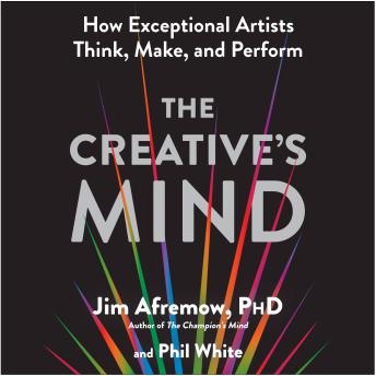 The Creative's Mind: How Exceptional Artists Think, Make, and Perform