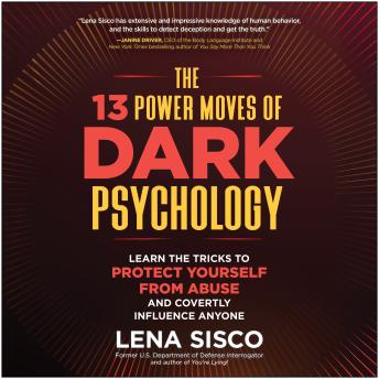 The 13 Power Moves of Dark Psychology: Learn the Tricks to Protect Yourself from Abuse and Covertly Influence Anyone