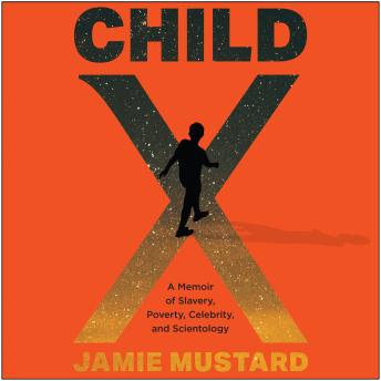 Child X: A Memoir of Slavery, Poverty, Celebrity, and Scientology