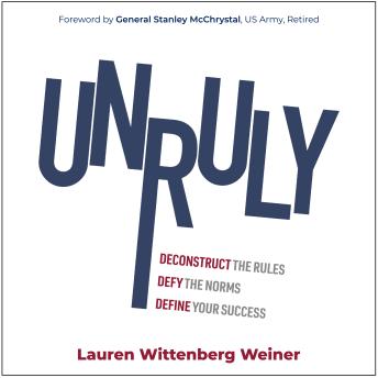 Unruly: Deconstruct the Rules, Defy the Norms, and Define Your Success